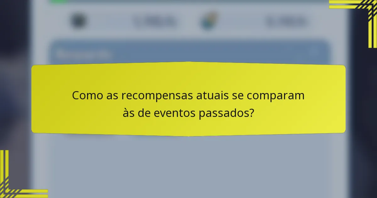 Como as recompensas atuais se comparam às de eventos passados?