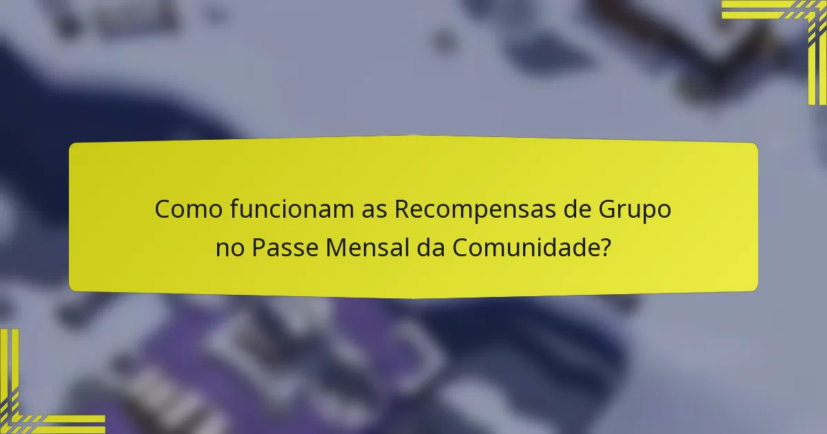 Como funcionam as Recompensas de Grupo no Passe Mensal da Comunidade?