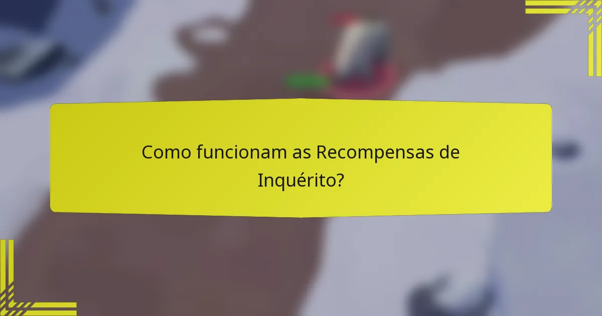 Como funcionam as Recompensas de Inquérito?