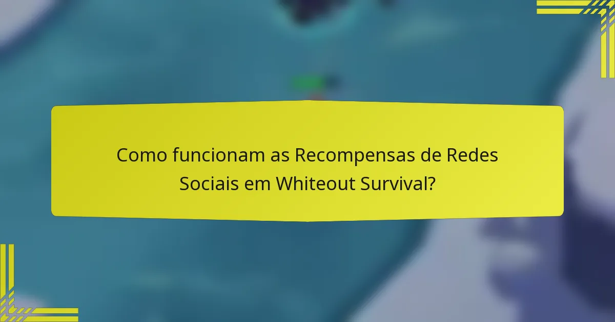 Como funcionam as Recompensas de Redes Sociais em Whiteout Survival?