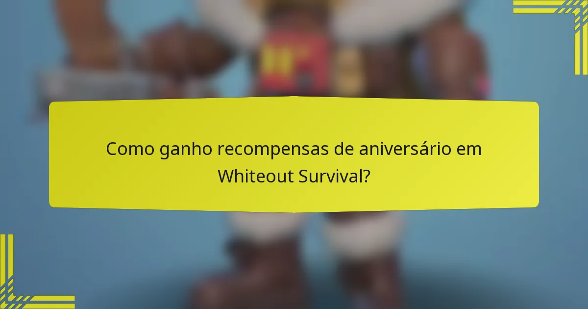 Como ganho recompensas de aniversário em Whiteout Survival?