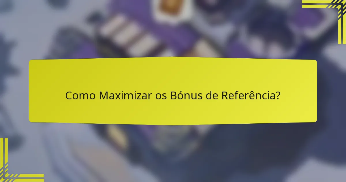 Como Maximizar os Bónus de Referência?