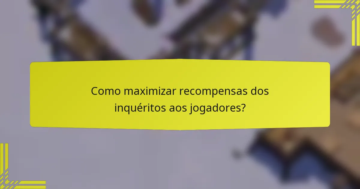 Como maximizar recompensas dos inquéritos aos jogadores?