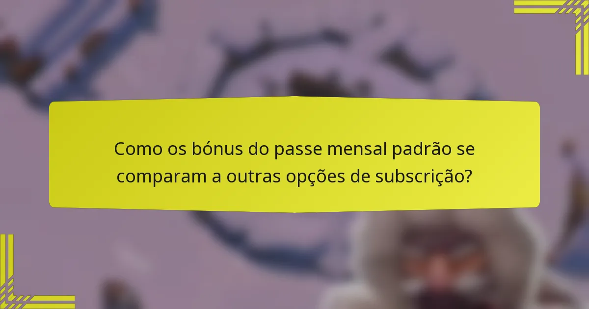 Como os bónus do passe mensal padrão se comparam a outras opções de subscrição?