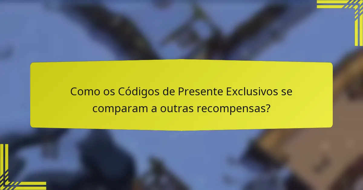 Como os Códigos de Presente Exclusivos se comparam a outras recompensas?