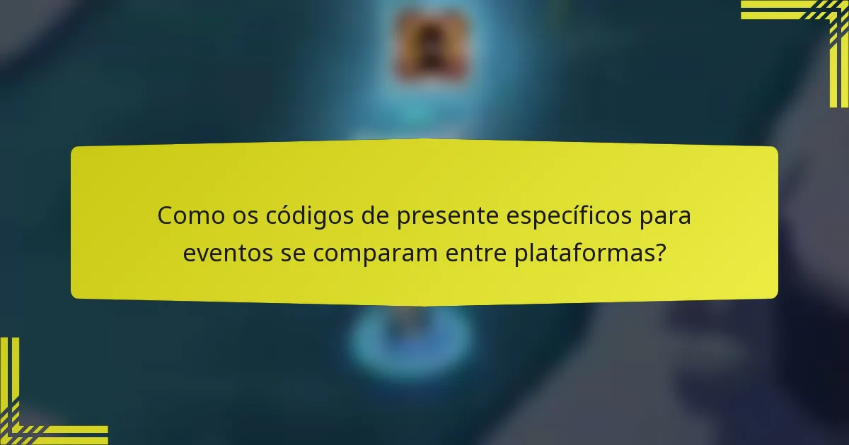 Como os códigos de presente específicos para eventos se comparam entre plataformas?