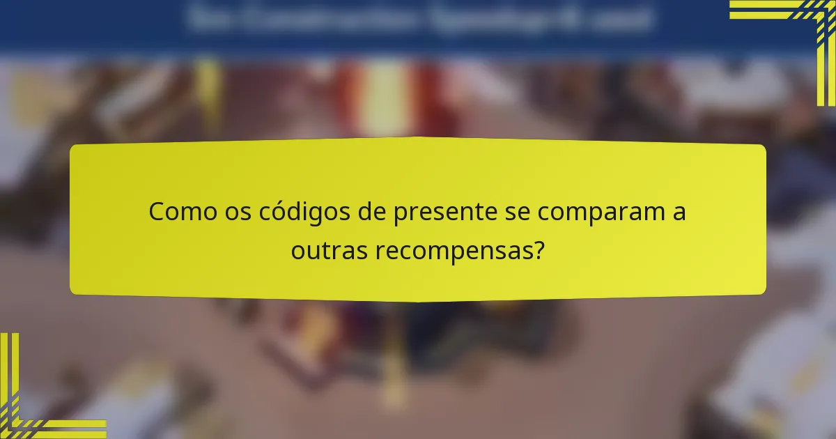 Como os códigos de presente se comparam a outras recompensas?