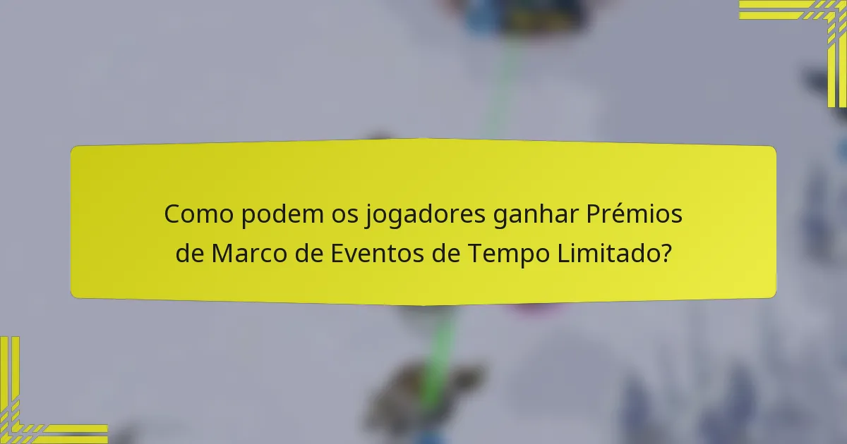 Como podem os jogadores ganhar Prémios de Marco de Eventos de Tempo Limitado?