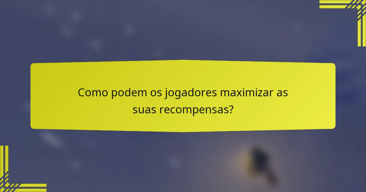 Como podem os jogadores maximizar as suas recompensas?