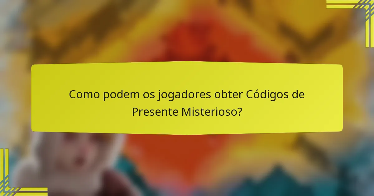 Como podem os jogadores obter Códigos de Presente Misterioso?