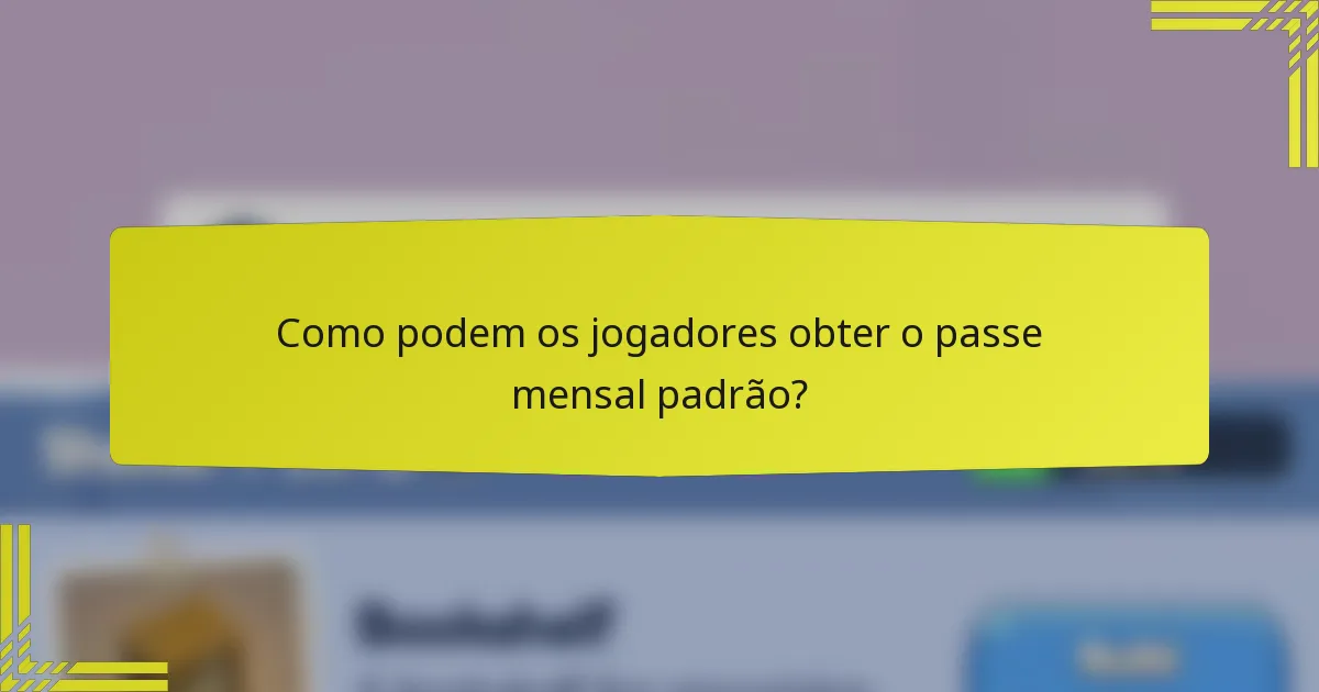Como podem os jogadores obter o passe mensal padrão?