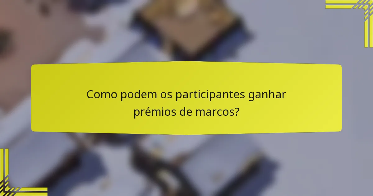 Como podem os participantes ganhar prémios de marcos?