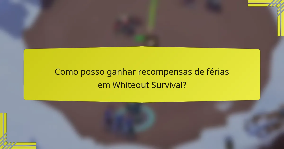 Como posso ganhar recompensas de férias em Whiteout Survival?