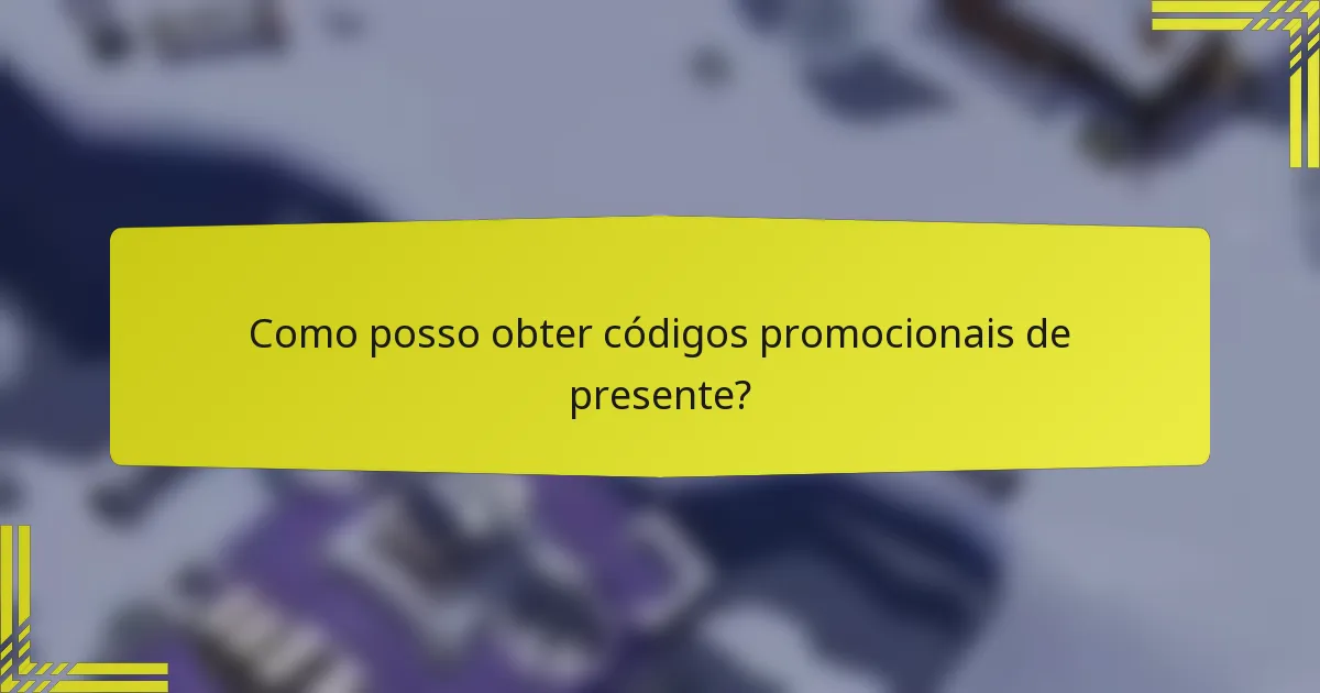 Como posso obter códigos promocionais de presente?
