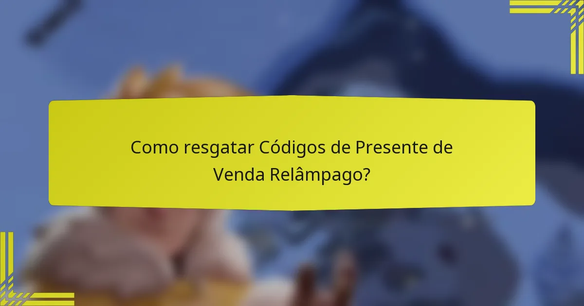 Como resgatar Códigos de Presente de Venda Relâmpago?