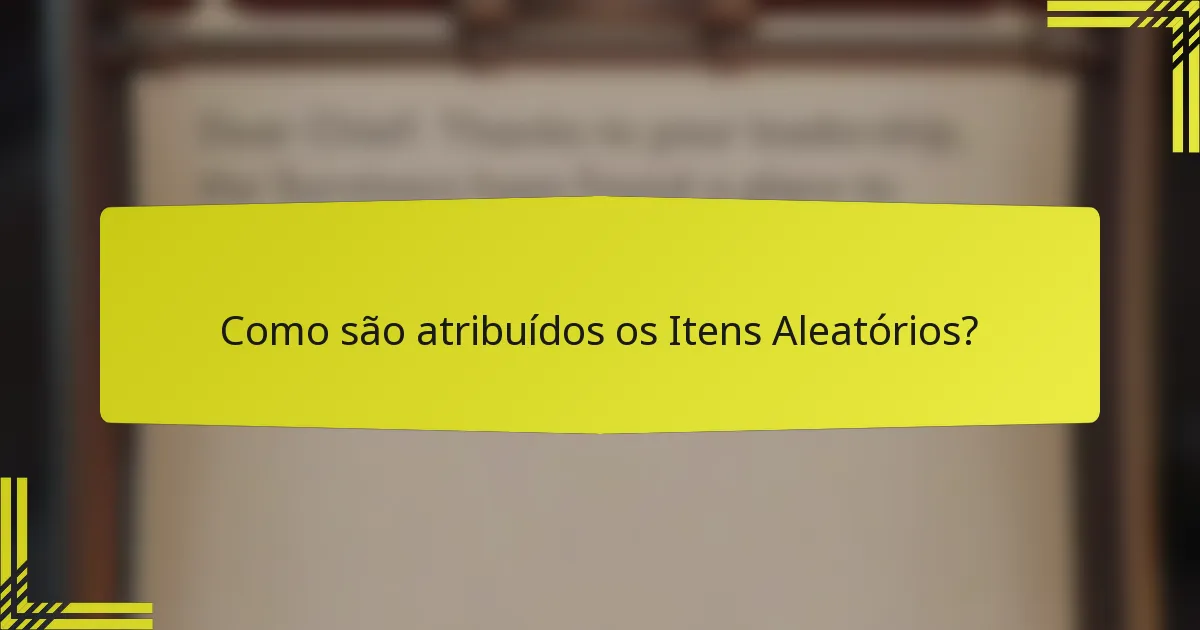 Como são atribuídos os Itens Aleatórios?