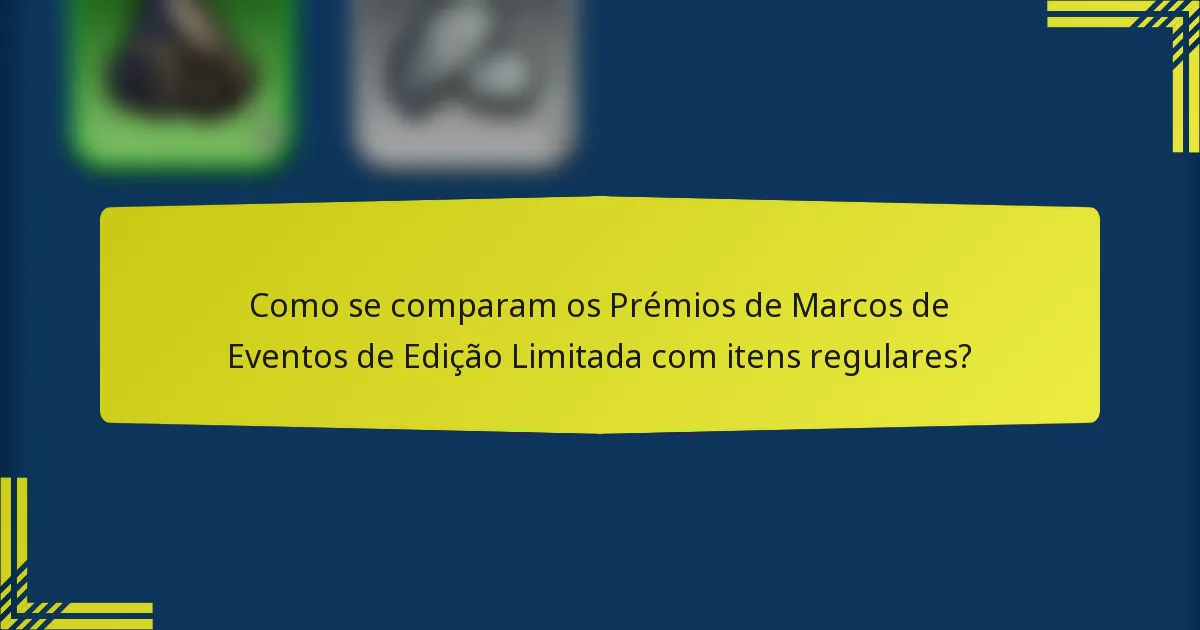 Como se comparam os Prémios de Marcos de Eventos de Edição Limitada com itens regulares?
