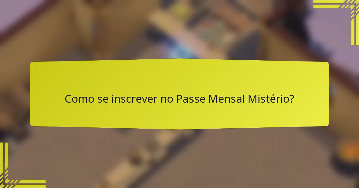 Como se inscrever no Passe Mensal Mistério?