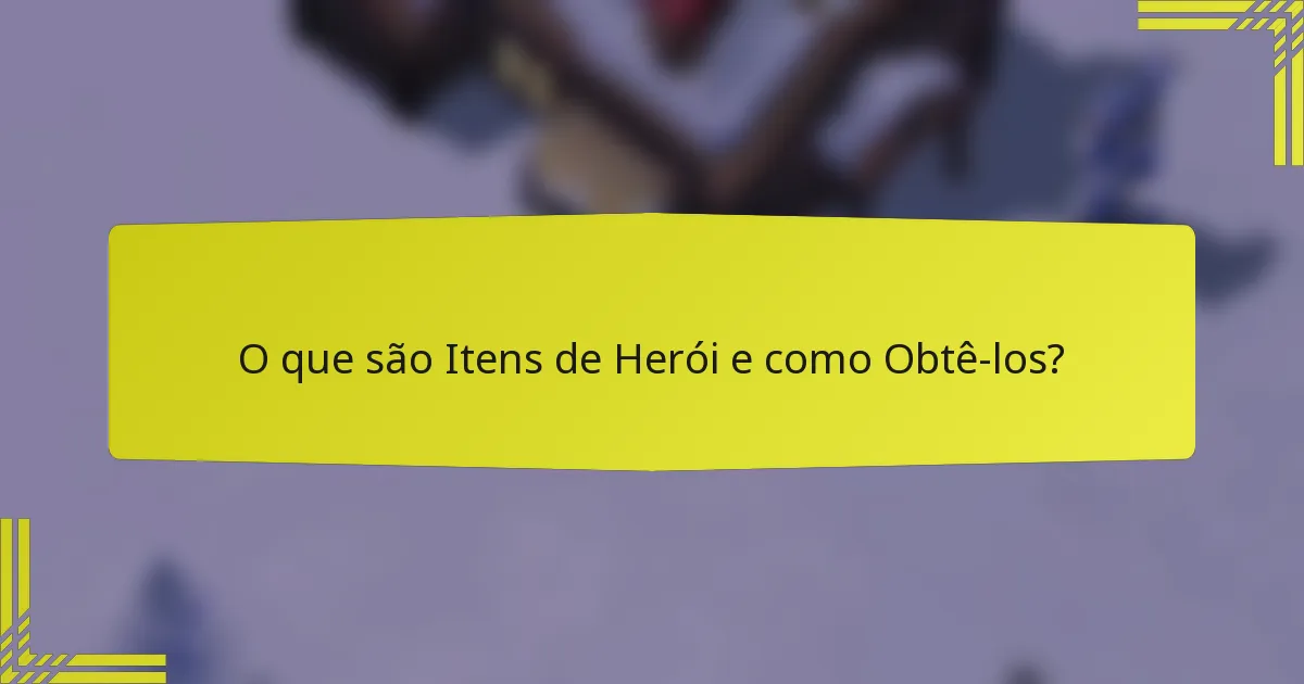 O que são Itens de Herói e como Obtê-los?