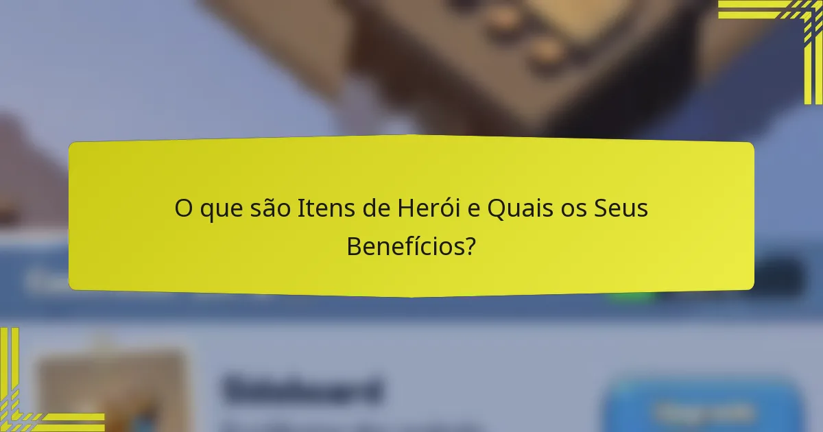 O que são Itens de Herói e Quais os Seus Benefícios?