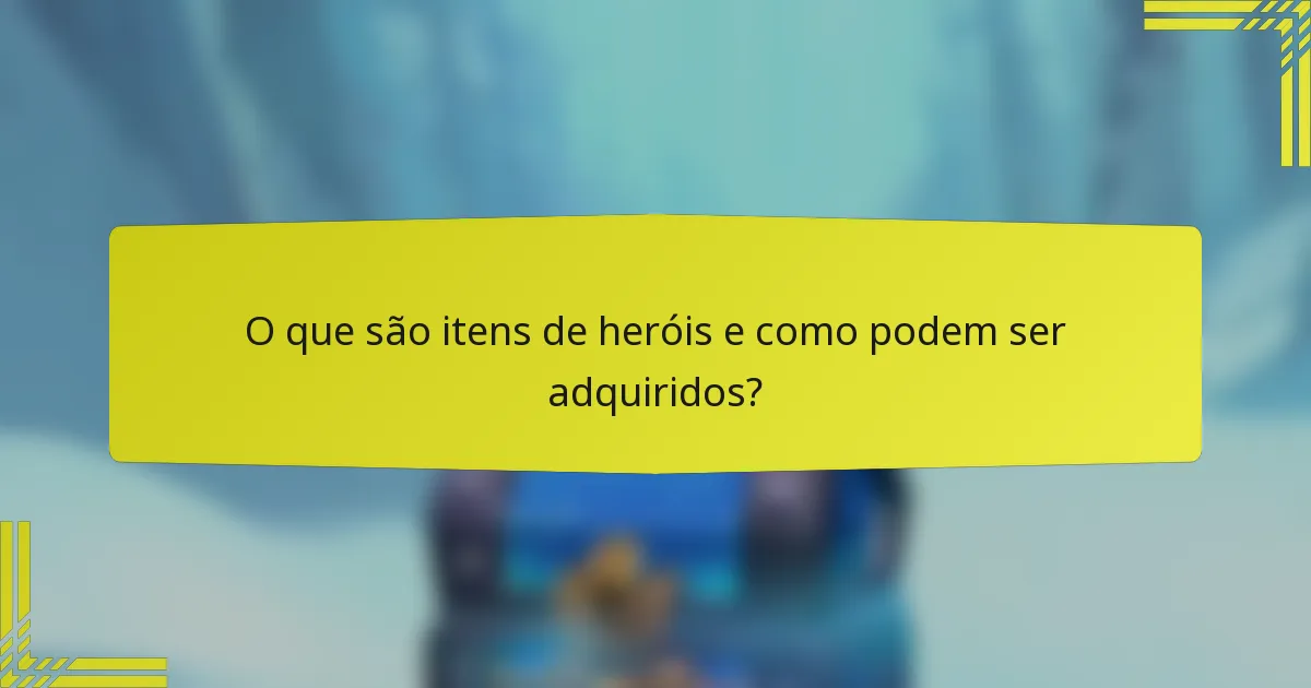 O que são itens de heróis e como podem ser adquiridos?