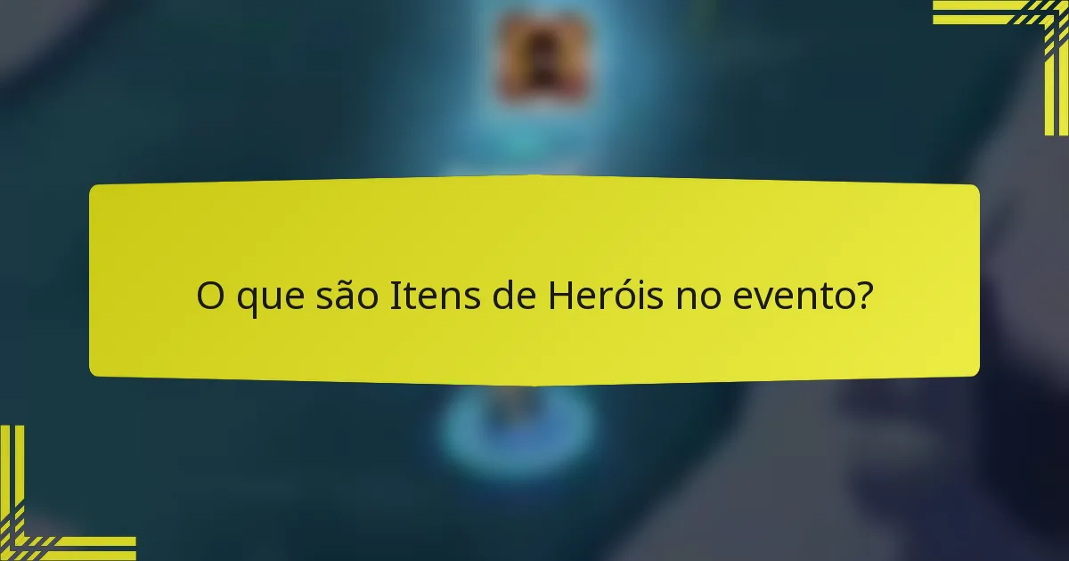 O que são Itens de Heróis no evento?