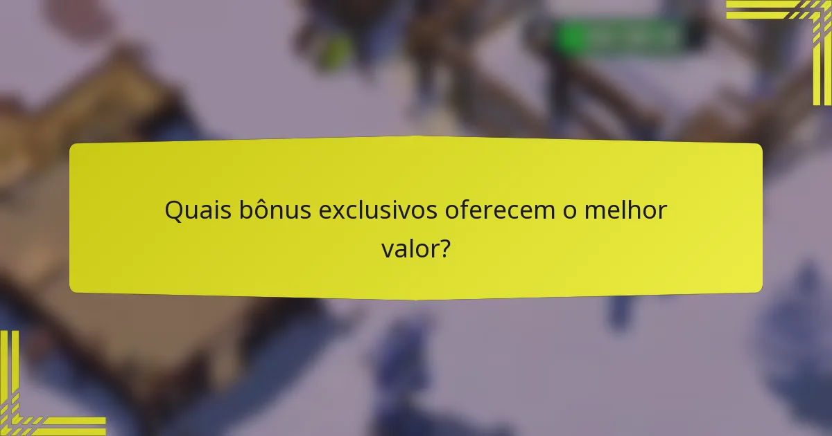 Quais bônus exclusivos oferecem o melhor valor?