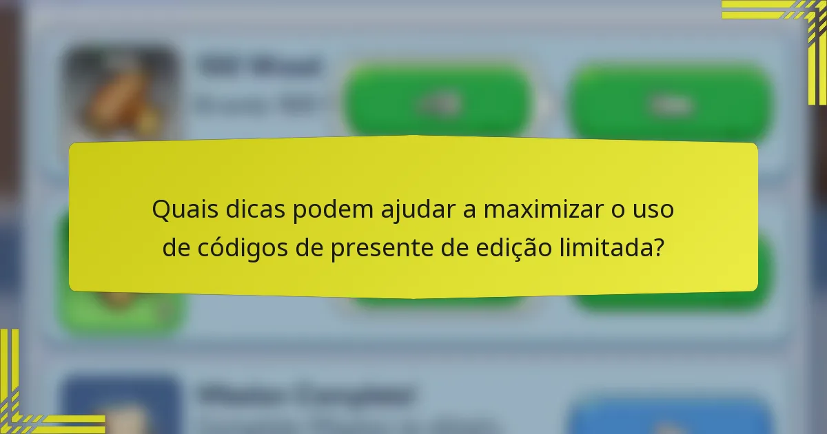 Quais dicas podem ajudar a maximizar o uso de códigos de presente de edição limitada?