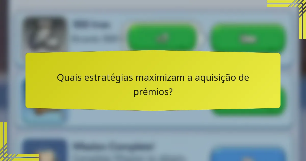 Quais estratégias maximizam a aquisição de prémios?