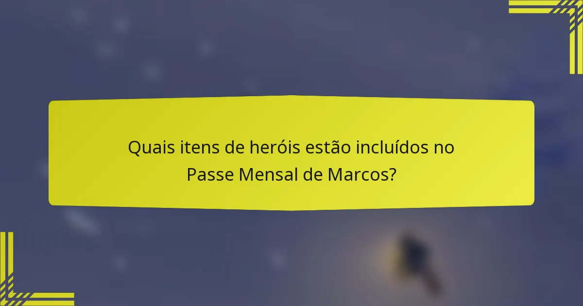 Quais itens de heróis estão incluídos no Passe Mensal de Marcos?