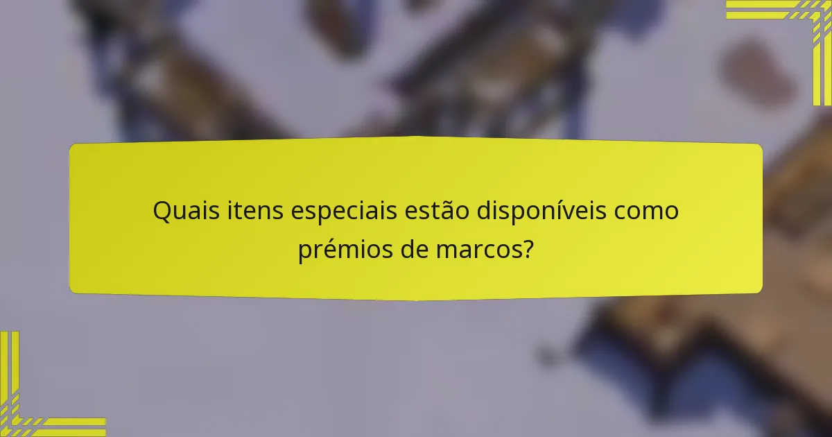 Quais itens especiais estão disponíveis como prémios de marcos?