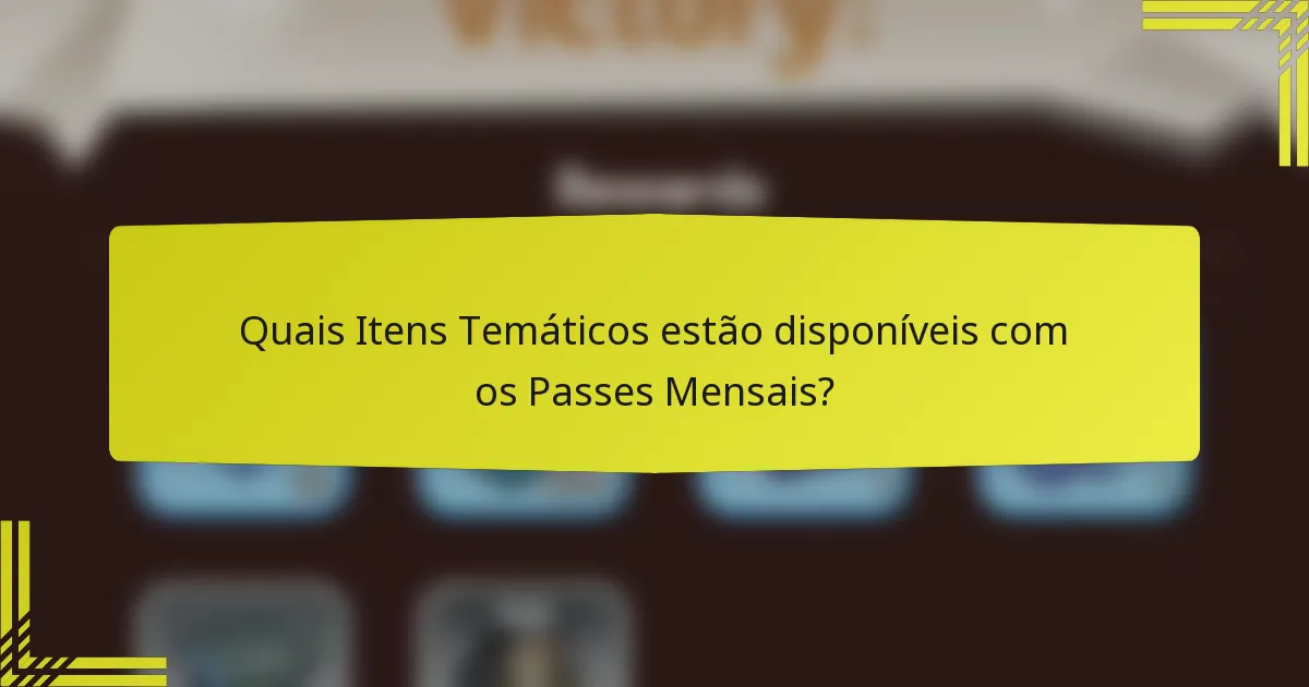 Quais Itens Temáticos estão disponíveis com os Passes Mensais?