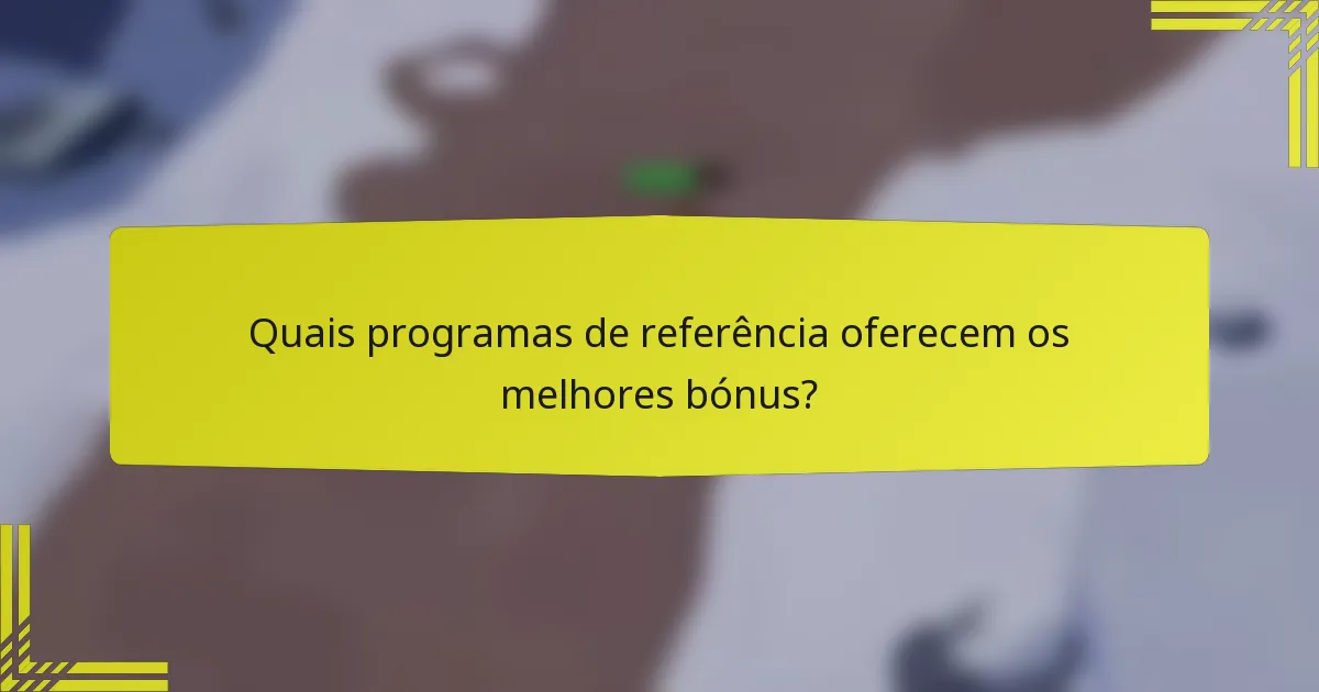 Quais programas de referência oferecem os melhores bónus?