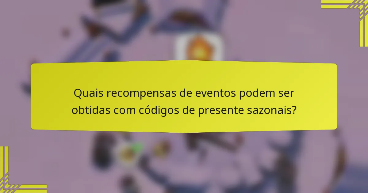 Quais recompensas de eventos podem ser obtidas com códigos de presente sazonais?