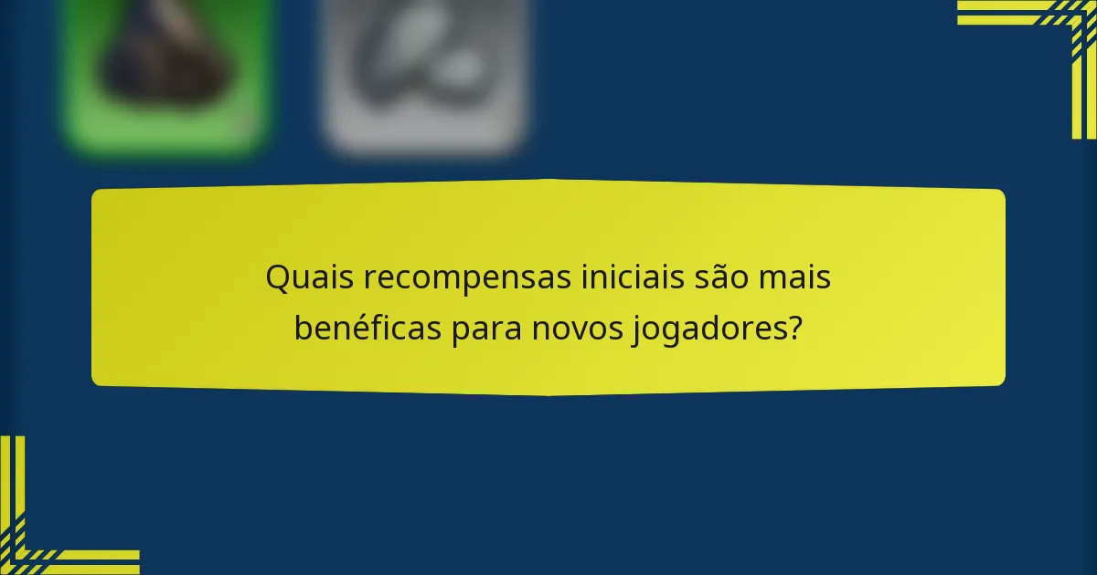 Quais recompensas iniciais são mais benéficas para novos jogadores?