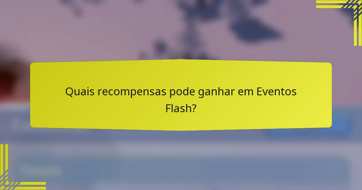 Quais recompensas pode ganhar em Eventos Flash?