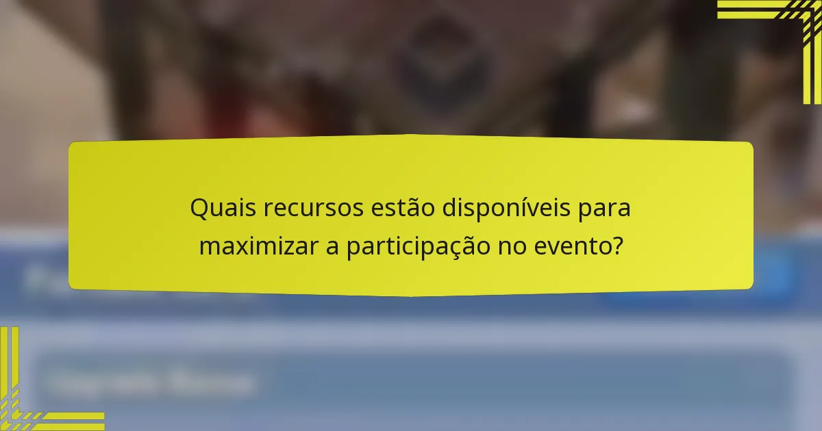 Quais recursos estão disponíveis para maximizar a participação no evento?