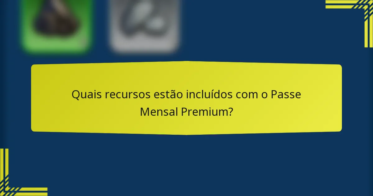Quais recursos estão incluídos com o Passe Mensal Premium?