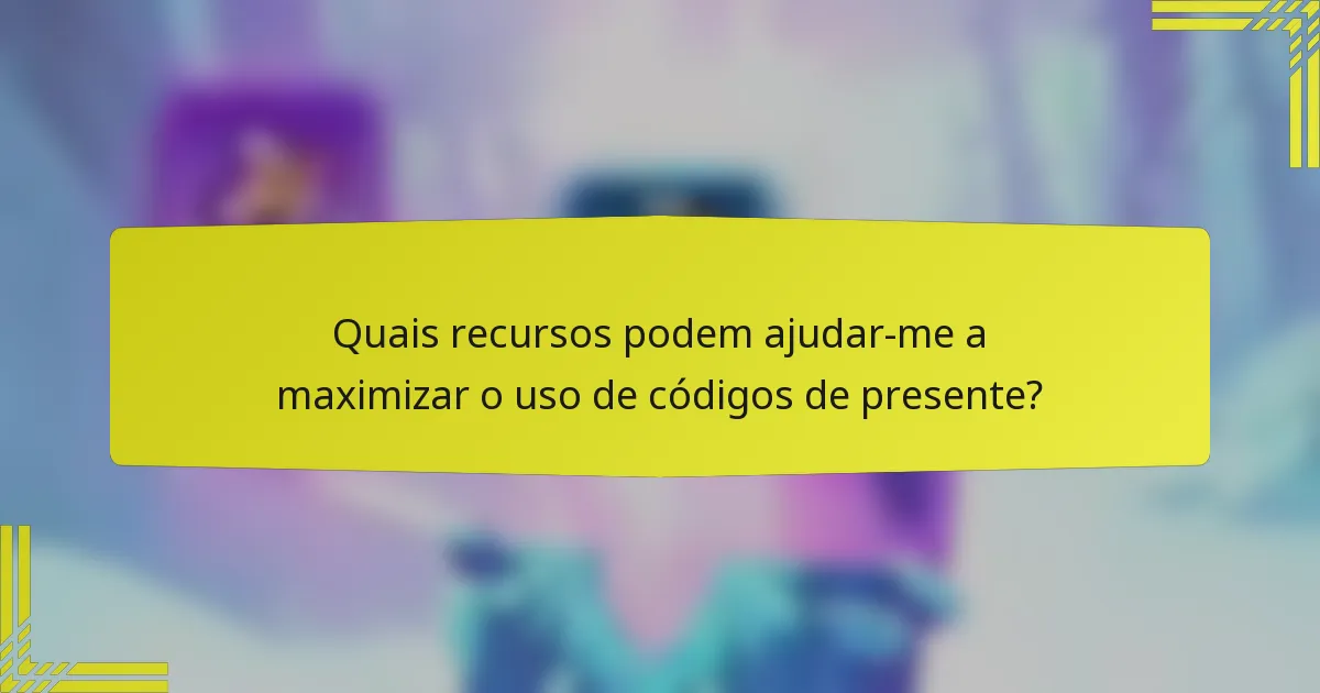 Quais recursos podem ajudar-me a maximizar o uso de códigos de presente?