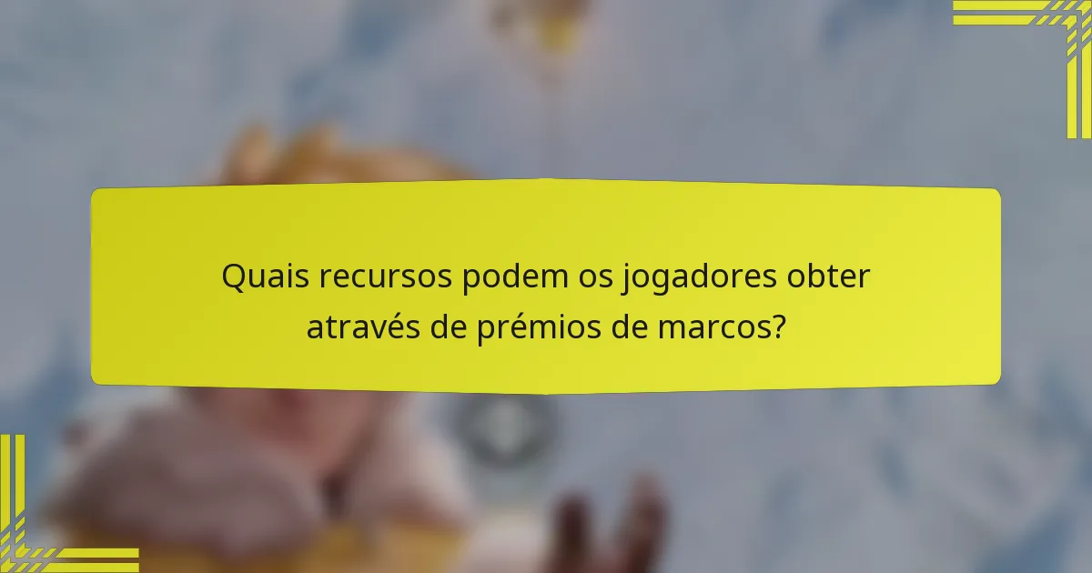Quais recursos podem os jogadores obter através de prémios de marcos?