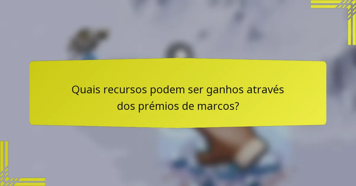 Quais recursos podem ser ganhos através dos prémios de marcos?