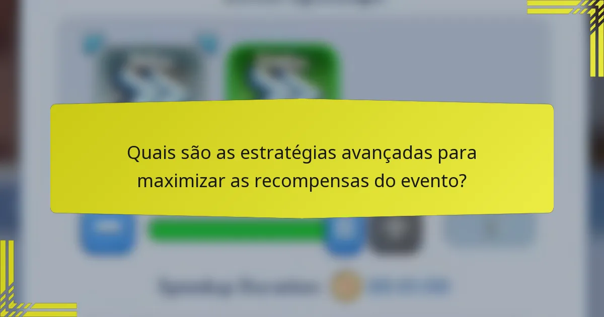 Quais são as estratégias avançadas para maximizar as recompensas do evento?