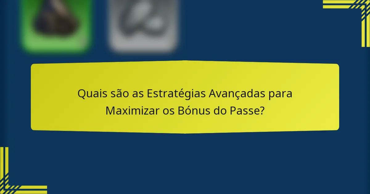 Quais são as Estratégias Avançadas para Maximizar os Bónus do Passe?