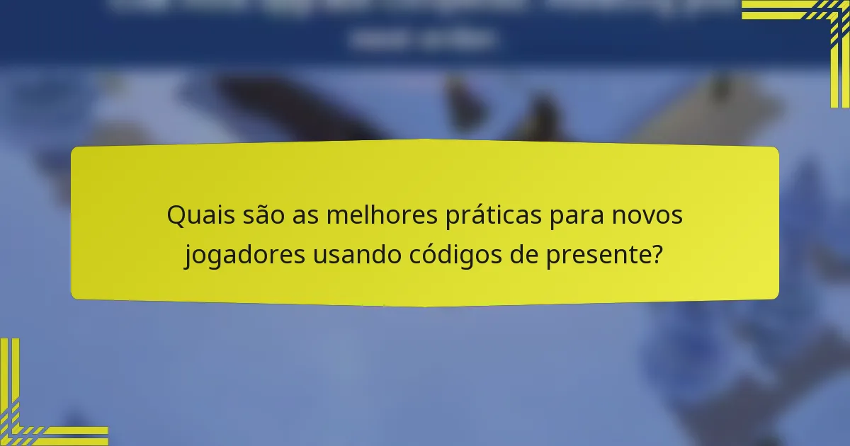 Quais são as melhores práticas para novos jogadores usando códigos de presente?