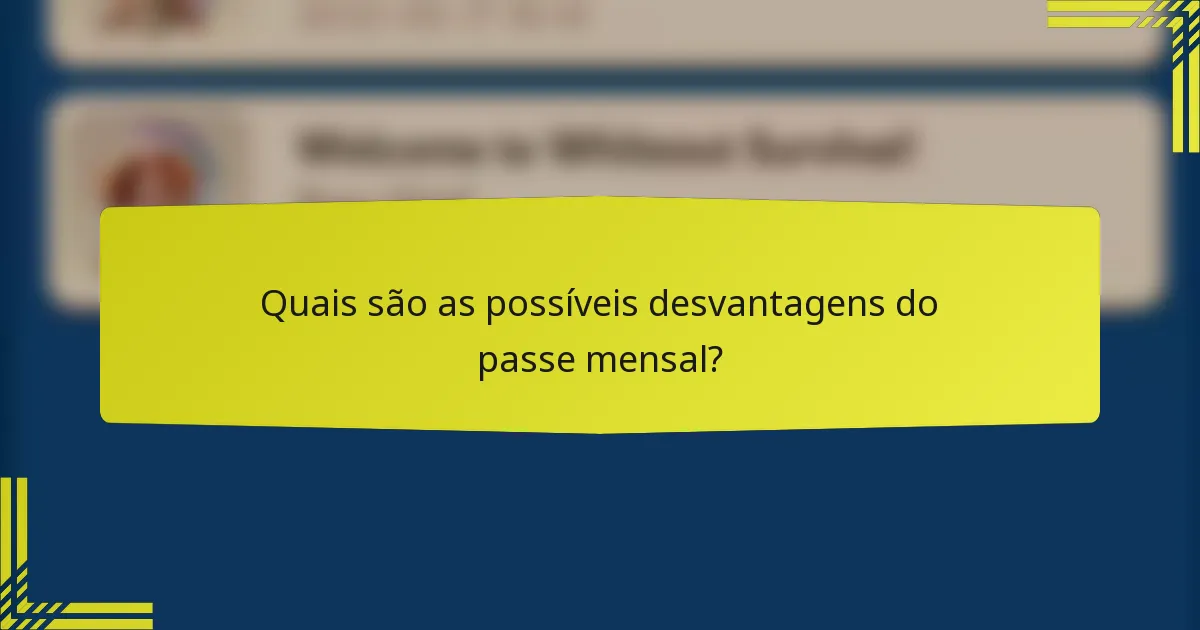 Quais são as possíveis desvantagens do passe mensal?