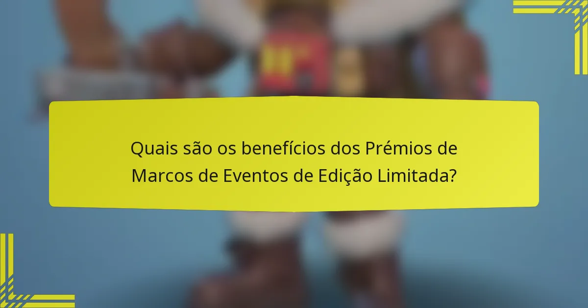 Quais são os benefícios dos Prémios de Marcos de Eventos de Edição Limitada?