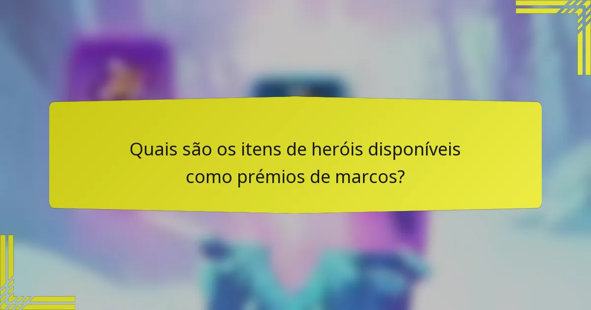 Quais são os itens de heróis disponíveis como prémios de marcos?