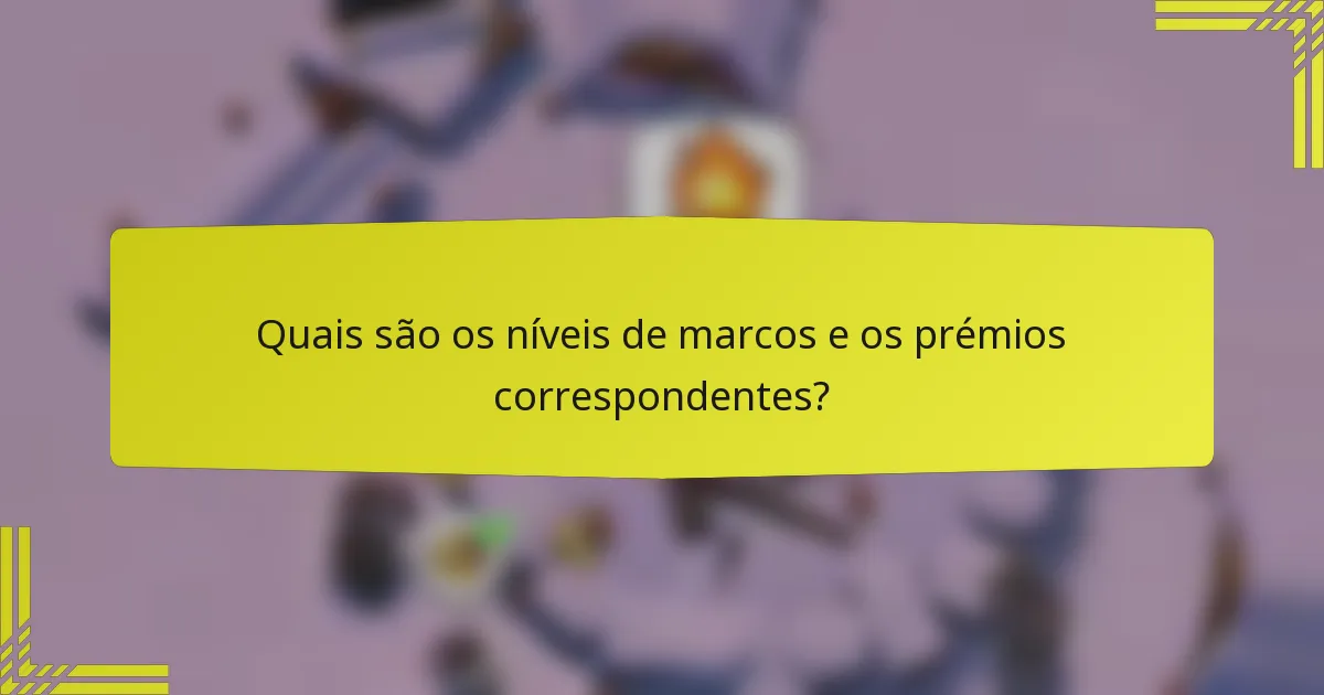 Quais são os níveis de marcos e os prémios correspondentes?