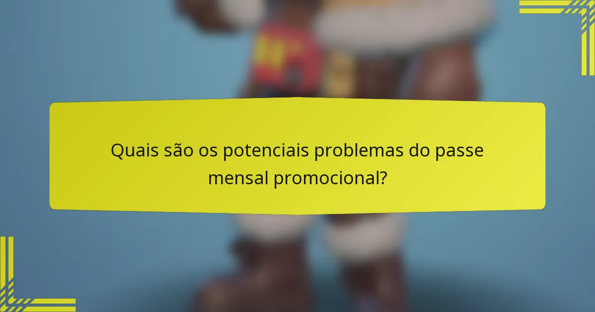 Quais são os potenciais problemas do passe mensal promocional?
