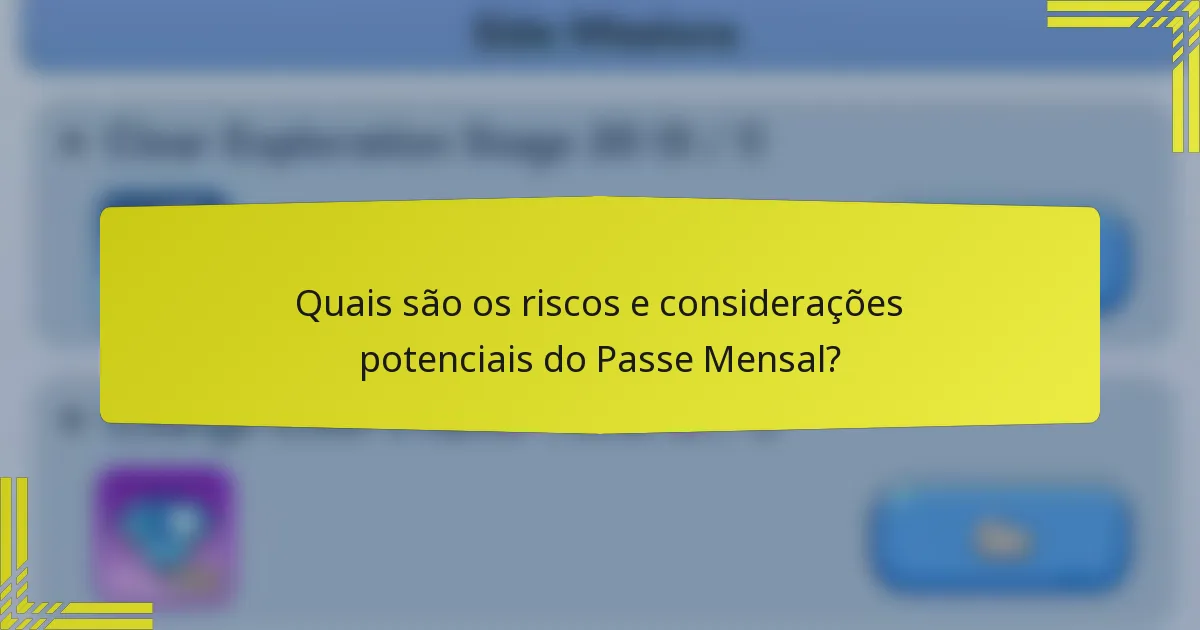 Quais são os riscos e considerações potenciais do Passe Mensal?